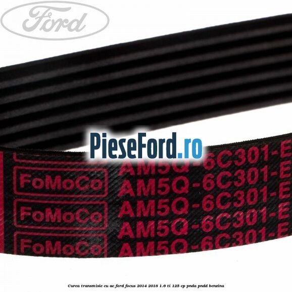 Curea transmisie cu AC Ford Focus 2014-2018 1.6 Ti 125 cp PNDA, PNDD benzina