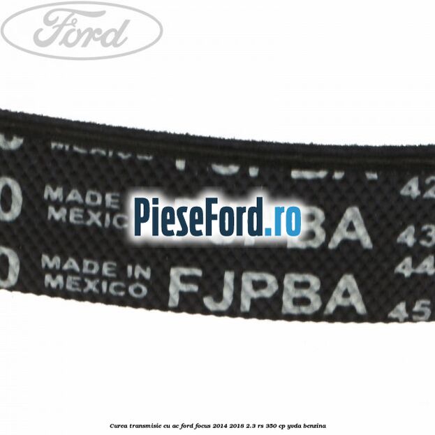Curea transmisie cu AC Ford Focus 2014-2018 2.3 RS 350 cp YVDA benzina