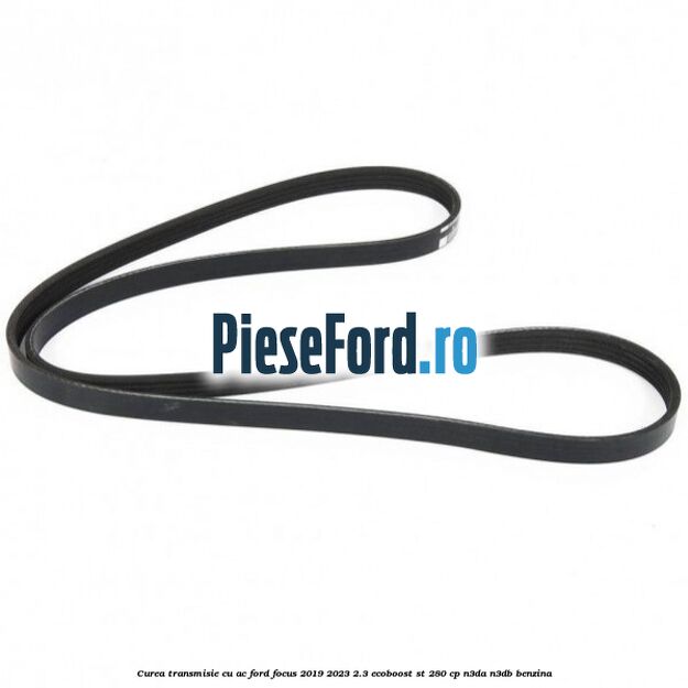 Curea transmisie cu AC Ford Focus 2019-2023 2.3 EcoBoost ST 280 cp Curea transmisie cu AC Ford Focus 2019-2023 2.3 EcoBoost ST 280 cp N3DA, N3DB benzina