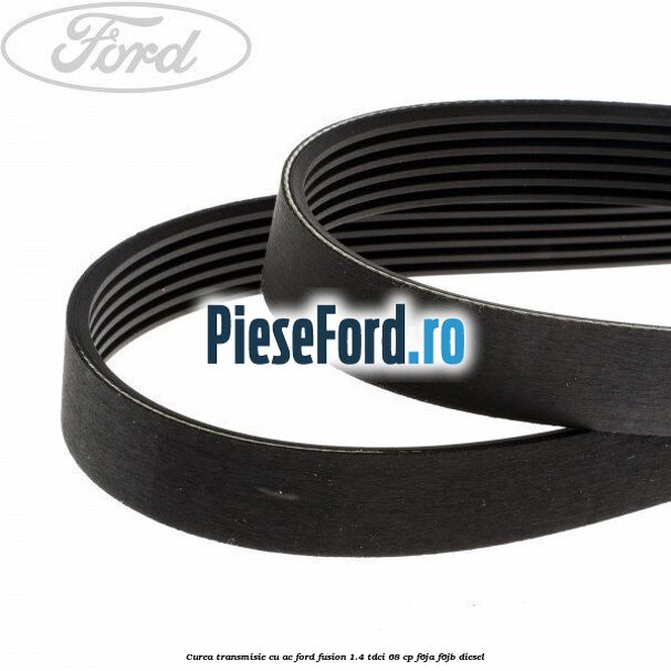 Curea transmisie cu AC Ford Fusion 1.4 TDCi 68 cp Curea transmisie cu AC Ford Fusion 1.4 TDCi 68 cp F6JA, F6JB diesel