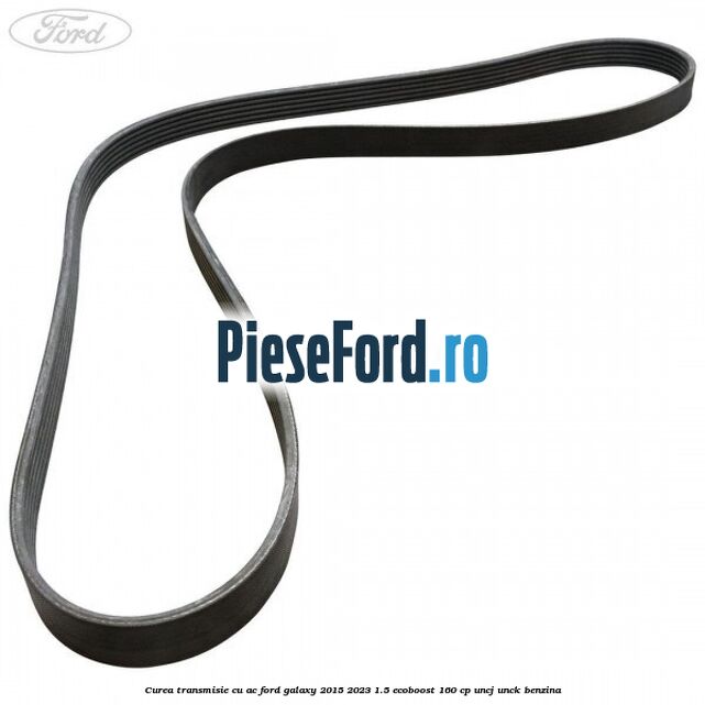 Curea transmisie cu AC Ford Galaxy 2015-2023 1.5 EcoBoost 160 cp UNCJ, UNCK benzina