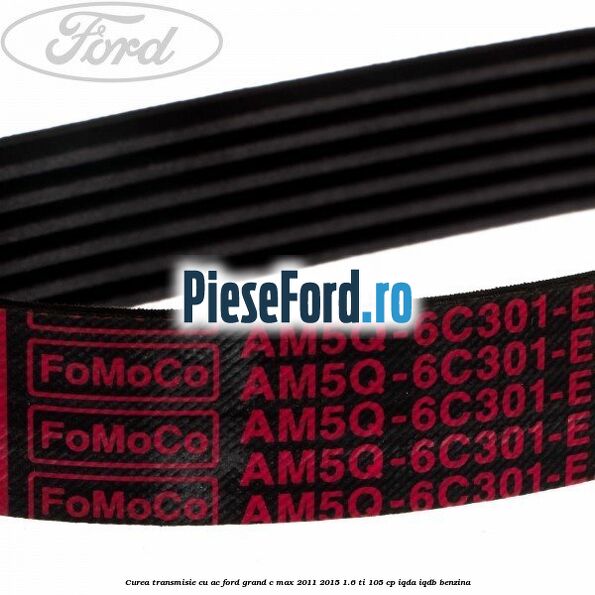 Curea transmisie cu AC Ford Grand C-Max 2011-2015 1.6 Ti 105 cp IQDA, IQDB benzina