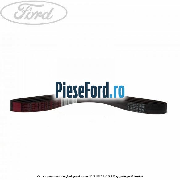 Curea transmisie cu AC Ford Grand C-Max 2011-2015 1.6 Ti 125 cp PNDA, PNDD benzina