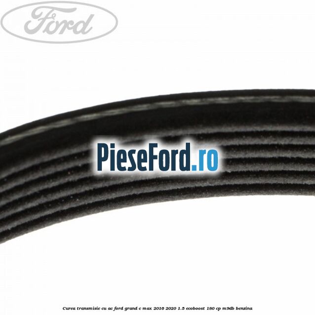 Curea transmisie cu AC Ford Grand C-Max 2016-2020 1.5 EcoBoost 180 cp M9DB benzina