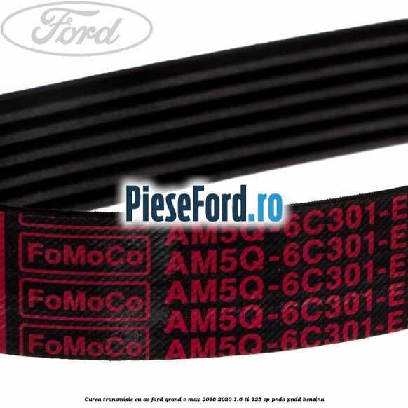 Curea transmisie cu AC Ford Grand C-Max 2016-2020 1.6 Ti 125 cp PNDA, PNDD benzina