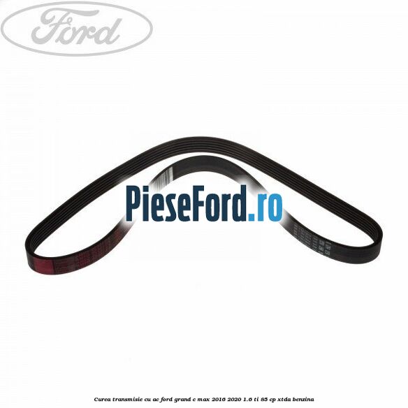 Curea transmisie cu AC Ford Grand C-Max 2016-2020 1.6 Ti 85 cp Curea transmisie cu AC Ford Grand C-Max 2016-2020 1.6 Ti 85 cp XTDA benzina
