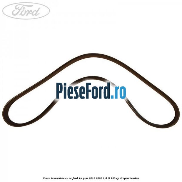 Curea transmisie cu AC Ford Ka plus 2019-2020 1.5 Ti 120 cp dragon benzina
