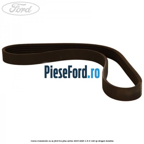 Curea transmisie cu AC Ford Ka plus Active 2019-2020 1.5 Ti 120 cp dragon benzina