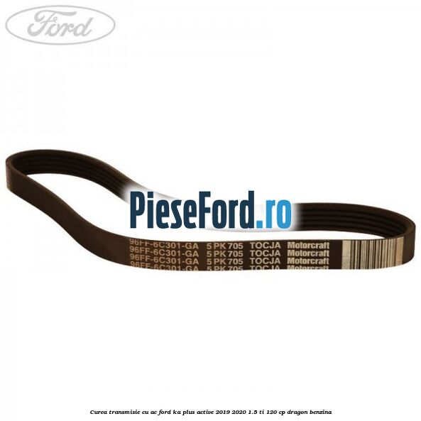 Curea transmisie cu AC Ford Ka plus Active 2019-2020 1.5 Ti 120 cp dragon benzina