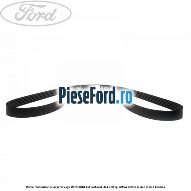 Curea transmisie cu AC Ford Kuga 2013-2016 1.5 EcoBoost 4x4 182 cp M9MA, M9MB, M9MC, M9MD benzina