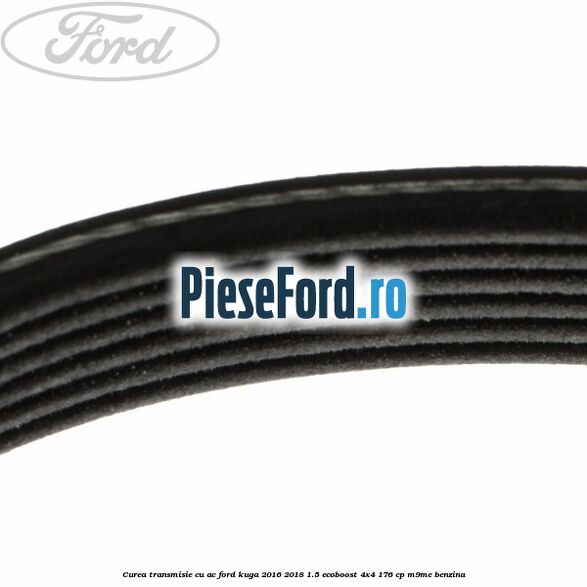 Curea transmisie cu AC Ford Kuga 2016-2018 1.5 EcoBoost 4x4 176 cp M9ME benzina