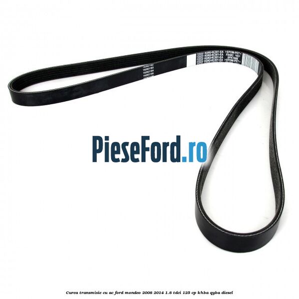 Curea transmisie cu AC Ford Mondeo 2008-2014 1.8 TDCi 125 cp Curea transmisie cu AC Ford Mondeo 2008-2014 1.8 TDCi 125 cp KHBA, QYBA diesel