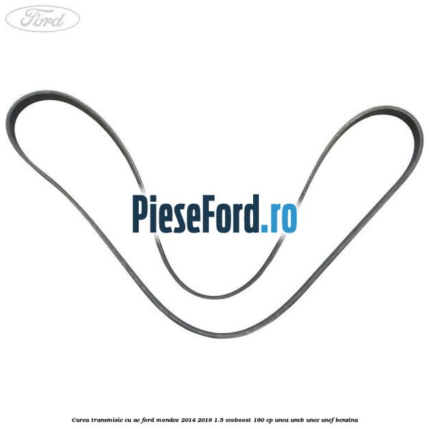 Curea transmisie cu AC Ford Mondeo 2014-2018 1.5 EcoBoost 160 cp UNCA, UNCB, UNCE, UNCF benzina