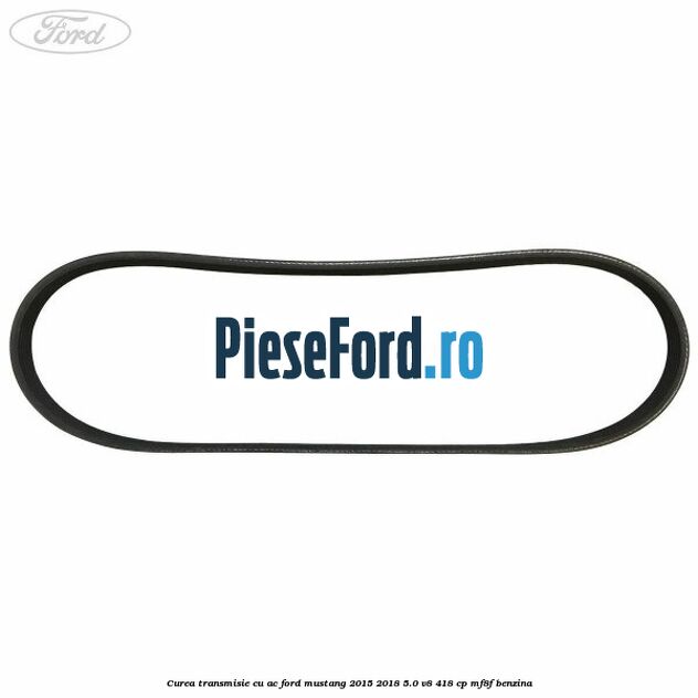 Curea transmisie cu AC Ford Mustang 2015-2018 5.0 V8 418 cp MF8F benzina
