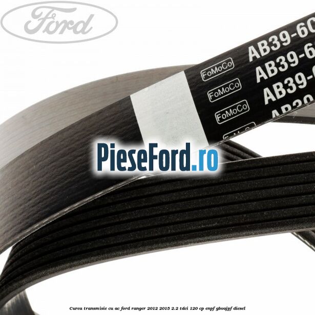Curea transmisie cu AC Ford Ranger 2012-2015 2.2 TDCi 120 cp ENPF, GBVAJPF diesel