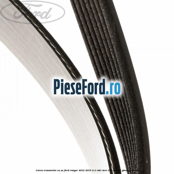 Curea transmisie cu AC Ford Ranger 2012-2015 2.2 TDCi 4x4 150 cp ENQJ, GBVAJQJ diesel