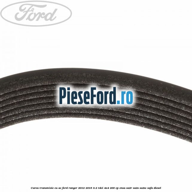 Curea transmisie cu AC Ford Ranger 2012-2015 3.2 TDCi 4x4 200 cp Curea transmisie cu AC Ford Ranger 2012-2015 3.2 TDCi 4x4 200 cp ENSA, SA2R, SA2S, SA2W, SAFA diesel