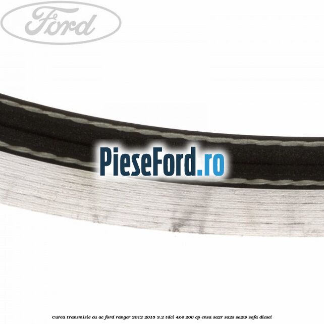 Curea transmisie cu AC Ford Ranger 2012-2015 3.2 TDCi 4x4 200 cp Curea transmisie cu AC Ford Ranger 2012-2015 3.2 TDCi 4x4 200 cp ENSA, SA2R, SA2S, SA2W, SAFA diesel