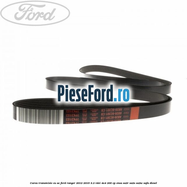Curea transmisie cu AC Ford Ranger 2012-2015 3.2 TDCi 4x4 200 cp Curea transmisie cu AC Ford Ranger 2012-2015 3.2 TDCi 4x4 200 cp ENSA, SA2R, SA2S, SA2W, SAFA diesel