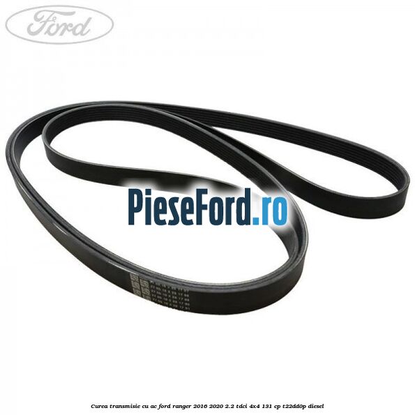 Curea transmisie cu AC Ford Ranger 2016-2020 2.2 TDCi 4x4 131 cp Curea transmisie cu AC Ford Ranger 2016-2020 2.2 TDCi 4x4 131 cp T22DD0P diesel