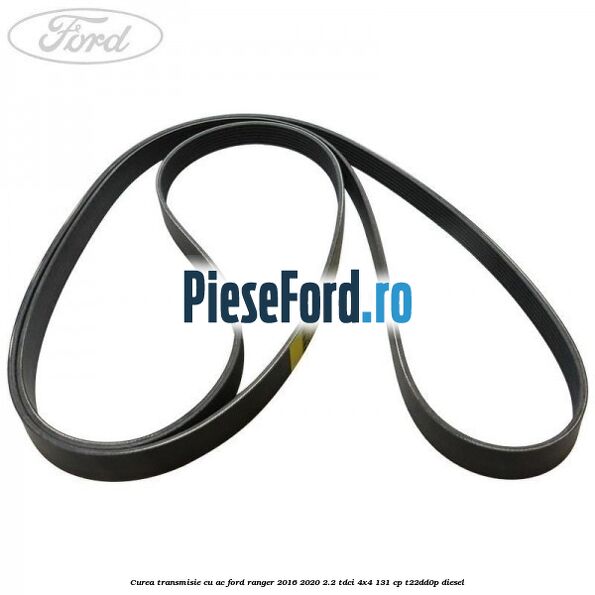 Curea transmisie cu AC Ford Ranger 2016-2020 2.2 TDCi 4x4 131 cp Curea transmisie cu AC Ford Ranger 2016-2020 2.2 TDCi 4x4 131 cp T22DD0P diesel