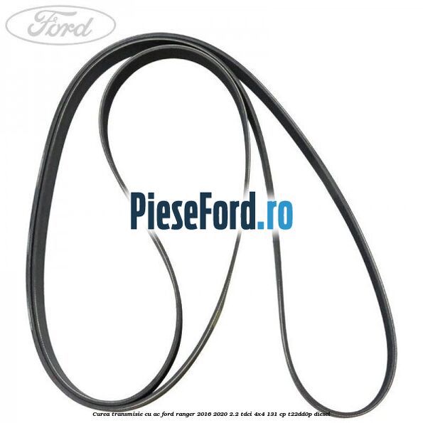 Curea transmisie cu AC Ford Ranger 2016-2020 2.2 TDCi 4x4 131 cp Curea transmisie cu AC Ford Ranger 2016-2020 2.2 TDCi 4x4 131 cp T22DD0P diesel