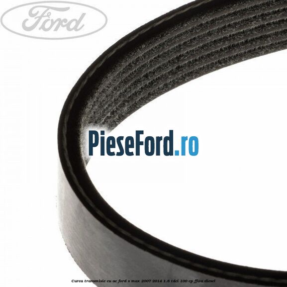 Curea transmisie cu AC Ford S-Max 2007-2014 1.8 TDCi 100 cp Curea transmisie cu AC Ford S-Max 2007-2014 1.8 TDCi 100 cp FFWA diesel