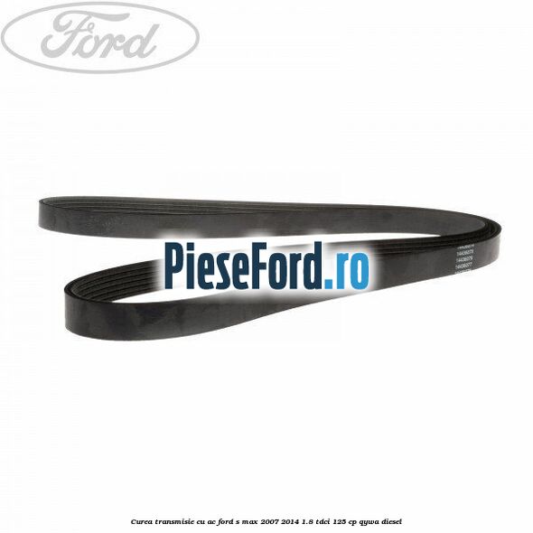 Curea transmisie cu AC Ford S-Max 2007-2014 1.8 TDCi 125 cp Curea transmisie cu AC Ford S-Max 2007-2014 1.8 TDCi 125 cp QYWA diesel