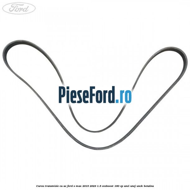 Curea transmisie cu AC Ford S-Max 2015-2023 1.5 EcoBoost 160 cp UNCI, UNCJ, UNCK benzina