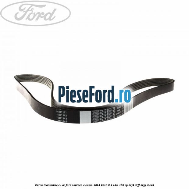Curea transmisie cu AC Ford Tourneo Custom 2014-2018 2.2 TDCi 100 cp DRF4, DRFF, DRFG diesel