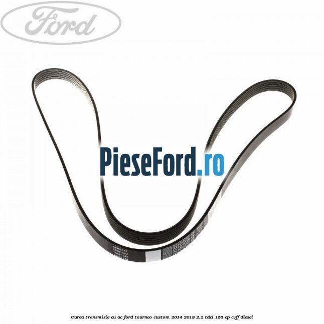Curea transmisie cu AC Ford Tourneo Custom 2014-2018 2.2 TDCi 155 cp CVFF diesel