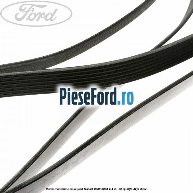 Curea transmisie cu AC Ford Transit 2000-2006 2.4 DI 90 cp Curea transmisie cu AC Ford Transit 2000-2006 2.4 DI 90 cp D2FA, D2FB diesel