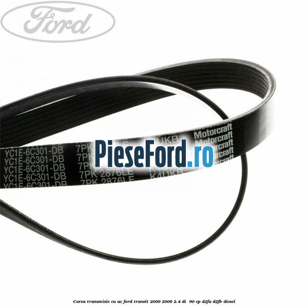 Curea transmisie cu AC Ford Transit 2000-2006 2.4 DI 90 cp Curea transmisie cu AC Ford Transit 2000-2006 2.4 DI 90 cp D2FA, D2FB diesel