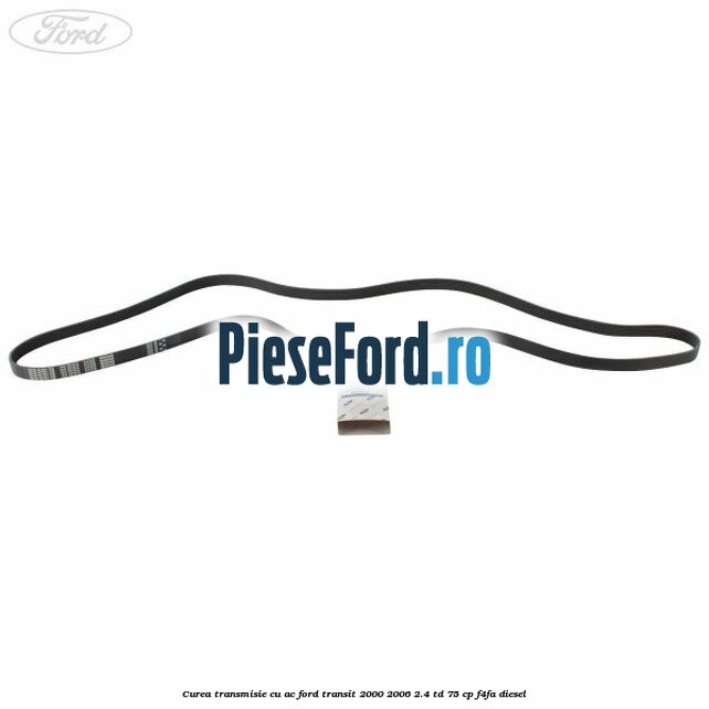 Curea transmisie cu AC Ford Transit 2000-2006 2.4 TD 75 cp F4FA diesel