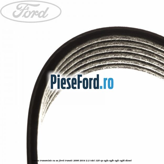 Curea transmisie cu AC Ford Transit 2006-2014 2.2 TDCi 125 cp CYFA, CYFB, CYFC, CYFD diesel