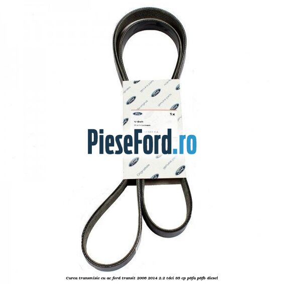 Curea transmisie cu AC Ford Transit 2006-2014 2.2 TDCi 85 cp Curea transmisie cu AC Ford Transit 2006-2014 2.2 TDCi 85 cp P8FA, P8FB diesel
