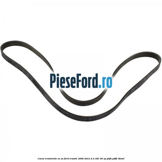 Curea transmisie cu AC Ford Transit 2006-2014 2.2 TDCi 85 cp Curea transmisie cu AC Ford Transit 2006-2014 2.2 TDCi 85 cp P8FA, P8FB diesel