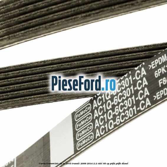 Curea transmisie cu AC Ford Transit 2006-2014 2.2 TDCi 85 cp Curea transmisie cu AC Ford Transit 2006-2014 2.2 TDCi 85 cp P8FA, P8FB diesel