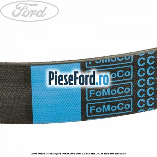 Curea transmisie cu AC Ford Transit 2006-2014 2.2 TDCi RWD 100 cp Curea transmisie cu AC Ford Transit 2006-2014 2.2 TDCi RWD 100 cp DRRA, DRRB, DRRC diesel