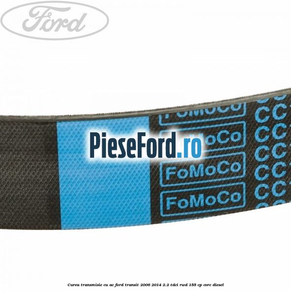 Curea transmisie cu AC Ford Transit 2006-2014 2.2 TDCi RWD 155 cp CVRC diesel