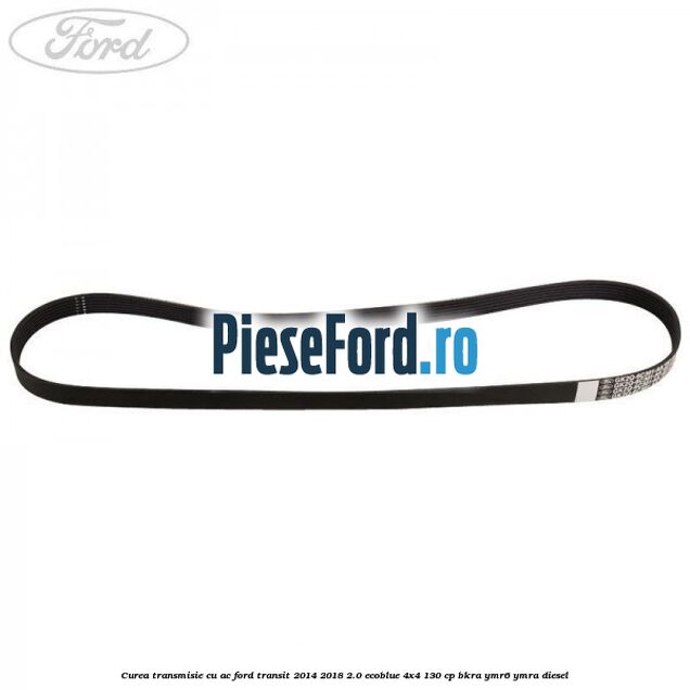 Curea transmisie cu AC Ford Transit 2014-2018 2.0 EcoBlue 4x4 130 cp BKRA, YMR6, YMRA diesel