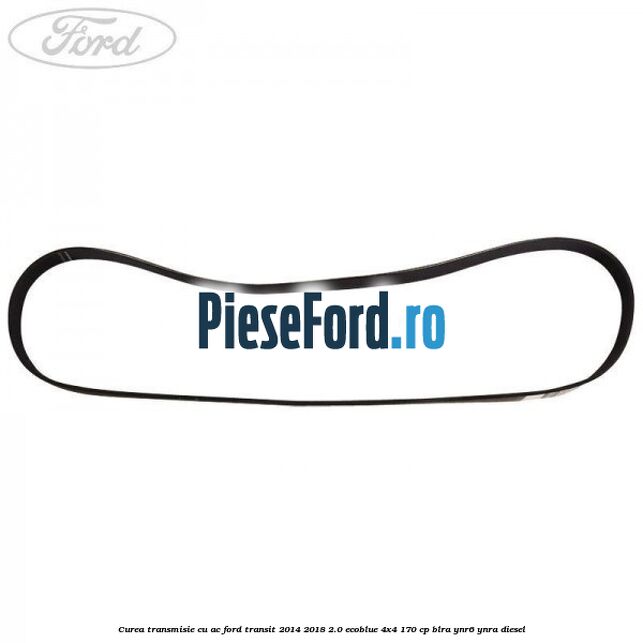 Curea transmisie cu AC Ford Transit 2014-2018 2.0 EcoBlue 4x4 170 cp BLRA, YNR6, YNRA diesel