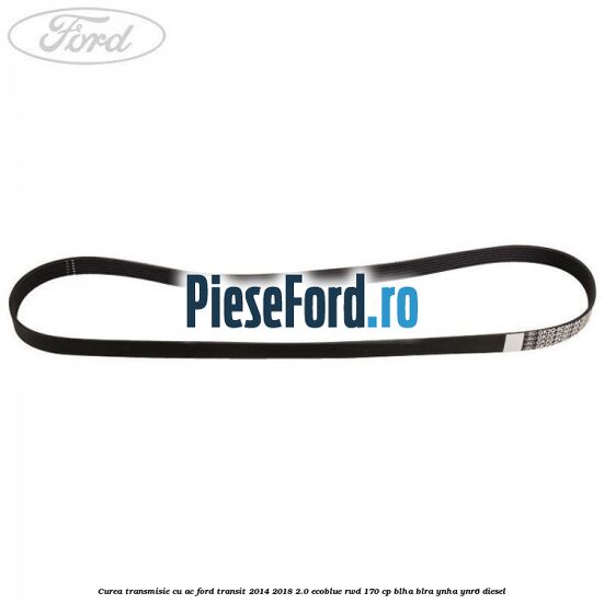 Curea transmisie cu AC Ford Transit 2014-2018 2.0 EcoBlue RWD 170 cp BLHA, BLRA, YNHA, YNR6 diesel