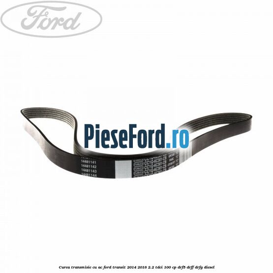 Curea transmisie cu AC Ford Transit 2014-2018 2.2 TDCi 100 cp DRF5, DRFF, DRFG diesel