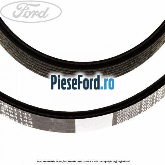 Curea transmisie cu AC Ford Transit 2014-2018 2.2 TDCi 100 cp DRF5, DRFF, DRFG diesel