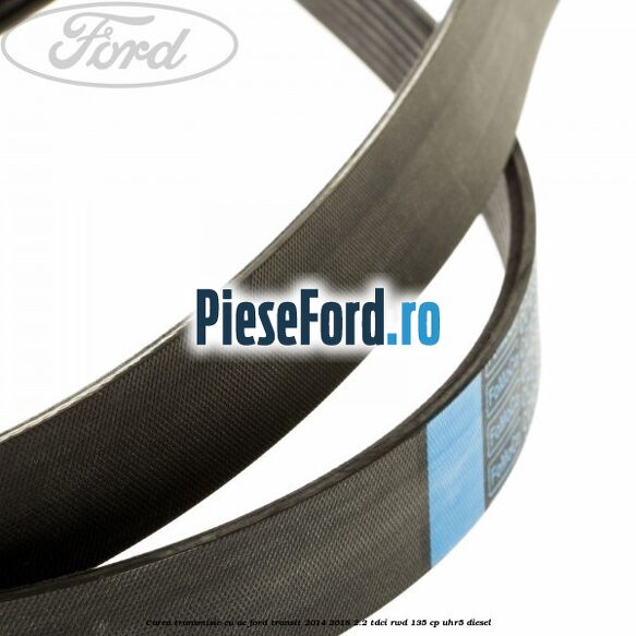 Curea transmisie cu AC Ford Transit 2014-2018 2.2 TDCi RWD 135 cp UHR5 diesel