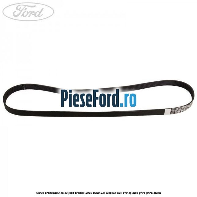 Curea transmisie cu AC Ford Transit 2019-2023 2.0 EcoBlue 4x4 170 cp BLRA, YNR6, YNRA diesel