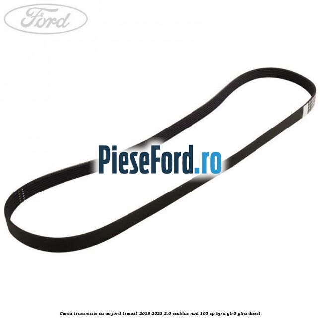 Curea transmisie cu AC Ford Transit 2019-2023 2.0 EcoBlue RWD 105 cp BJRA, YLR6, YLRA diesel