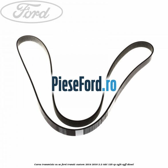 Curea transmisie cu AC Ford Transit Custom 2014-2018 2.2 TDCi 125 cp CYF4, CYFF diesel