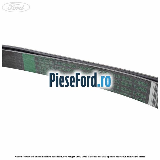 Curea transmisie cu AC incalzire auxiliara Ford Ranger 2012-2015 3.2 TDCi 4x4 200 cp Curea transmisie cu AC incalzire auxiliara Ford Ranger 2012-2015 3.2 TDCi 4x4 200 cp ENSA, SA2R, SA2S, SA2W, SAFA diesel